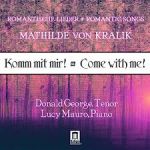 隨我來吧！－瑪蒂爾達‧克拉力克：浪漫歌曲集<br>唐納‧喬治：男高音，露西‧馬羅：鋼琴<br>Komm mit mir! ‧ Come with me!<br>Romantic Songs of Mathilde von Kralik<br>Donald George - tenor、Lucy Mauro - piano